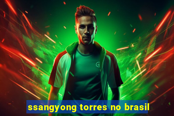 ssangyong torres no brasil